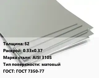 Лист нержавеющий 52 0.33х0.37 Сталь: AISI 310S Тип:матовый ГОСТ 7350-77